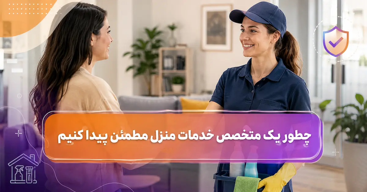 چطور یک متخصص خدمات منزل مطمئن پیدا کنیم ؟ معیارهای درست