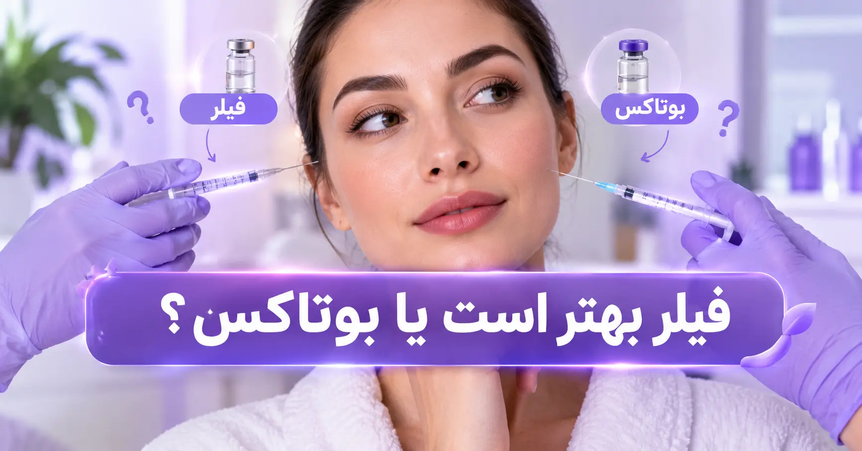فیلر بهتر است یا بوتاکس؟ مقایسه کاربرد، ماندگاری و عوارض